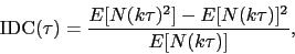 \begin{displaymath}
\textrm{IDC}(\tau) = \frac{E[N(k\tau )^2]-E[N(k\tau )]^2}{E[N(k\tau )]},
\end{displaymath}